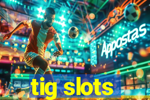 tig slots
